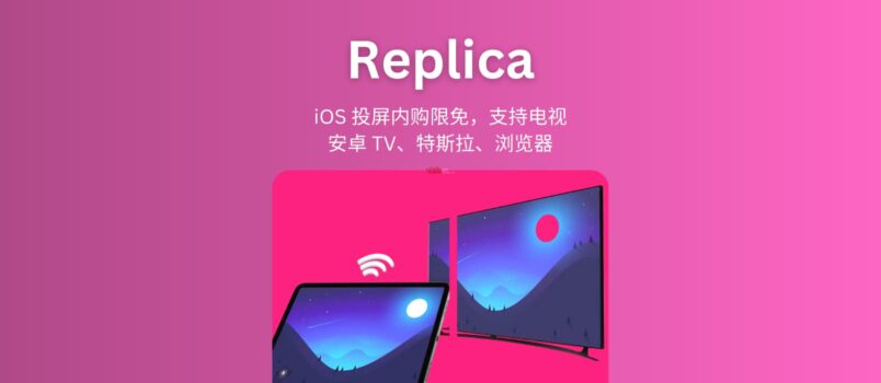 Replica - 一个 iOS 上的投屏工具内购限免，支持投屏到电视、安卓 TV、特斯拉车机、浏览器 6