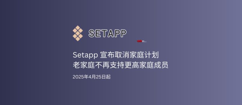 Setapp 宣布取消家庭计划，老套餐不再支持变更成员，2025年4月25日起 5