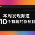 本周发现频道 10 个有趣的新项目[25.23] 34