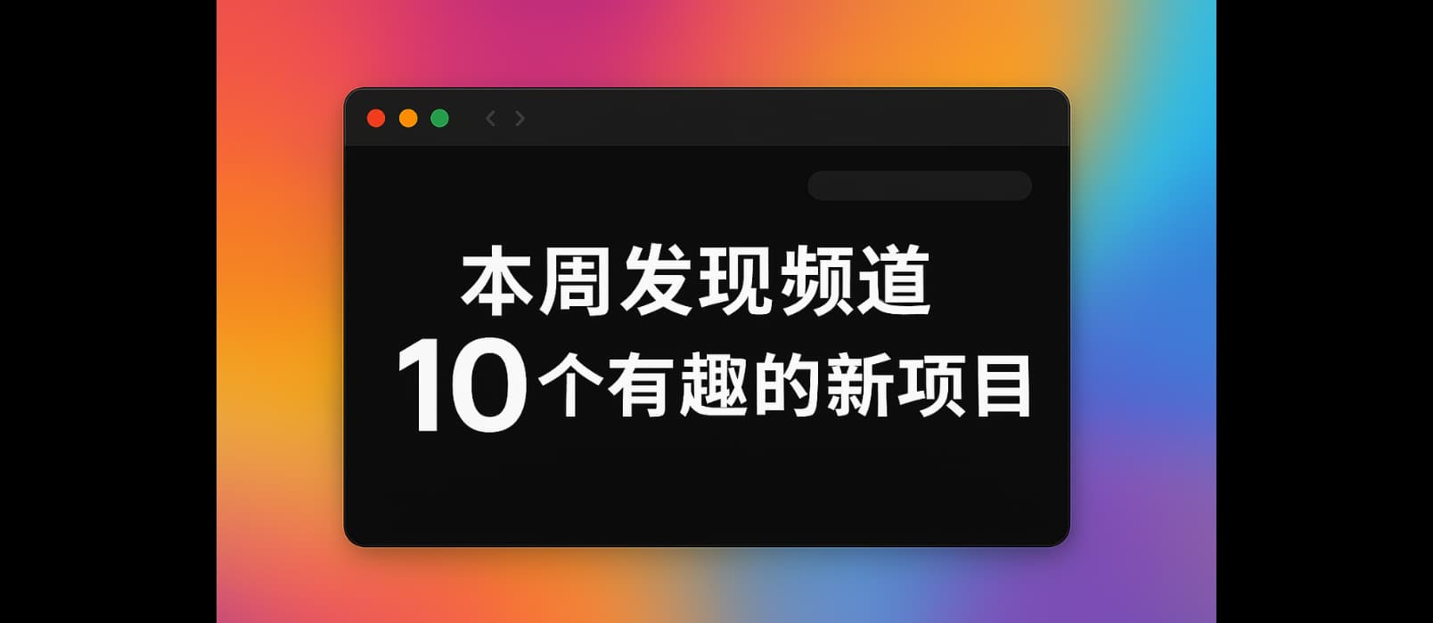 本周发现频道 10 个有趣的新项目[25.23] 1