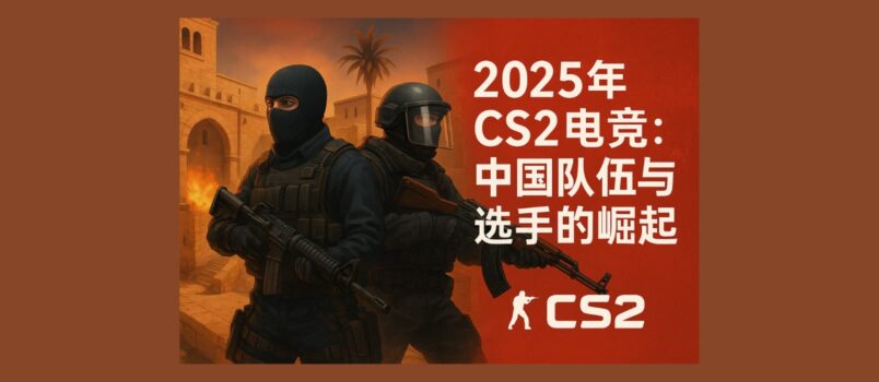 2025年CS2電競：中國隊伍與選手的崛起 3