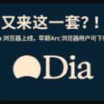 又来这一套？！Dia 浏览器上线，早期 Arc 浏览器用户可下载安装 33