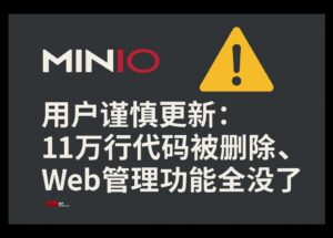 MinIO 用户谨慎更新：11万行代码被官方删除，Web 管理功能全没了 7